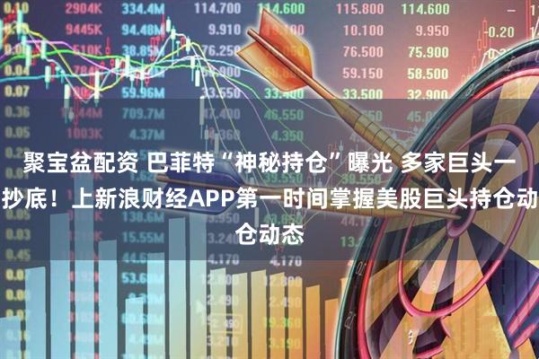 聚宝盆配资 巴菲特“神秘持仓”曝光 多家巨头一起抄底！上新浪财经APP第一时间掌握美股巨头持仓动态